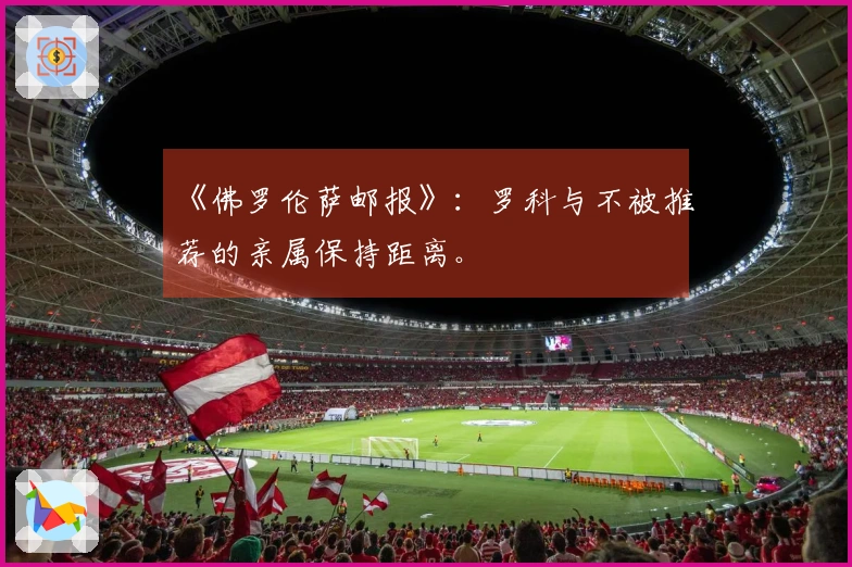 《佛罗伦萨邮报》：罗科与不被推荐的亲属保持距离。
