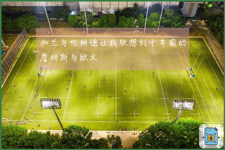 加兰与伦纳德让我联想到十年前的詹姆斯与欧文